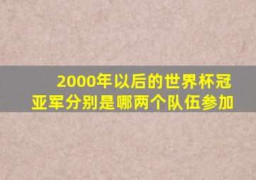 2000年以后的世界杯冠亚军分别是哪两个队伍参加