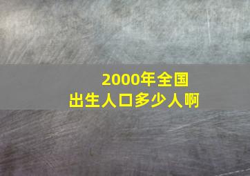 2000年全国出生人口多少人啊