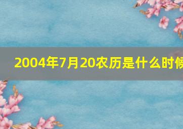 2004年7月20农历是什么时候