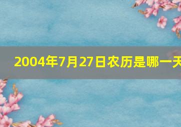 2004年7月27日农历是哪一天