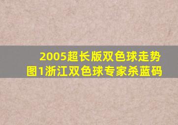 2005超长版双色球走势图1浙江双色球专家杀蓝码