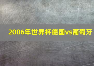 2006年世界杯德国vs葡萄牙