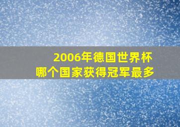 2006年德国世界杯哪个国家获得冠军最多