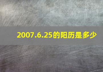 2007.6.25的阳历是多少