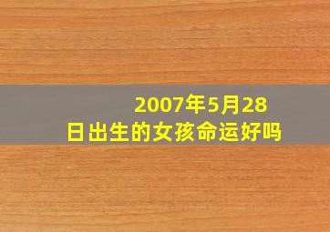 2007年5月28日出生的女孩命运好吗