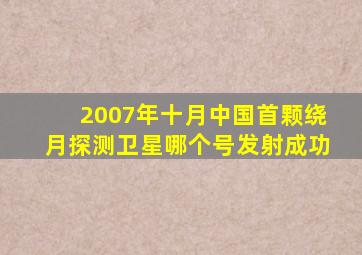 2007年十月中国首颗绕月探测卫星哪个号发射成功