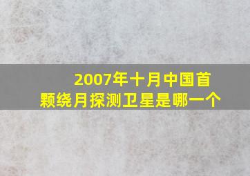 2007年十月中国首颗绕月探测卫星是哪一个