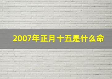 2007年正月十五是什么命