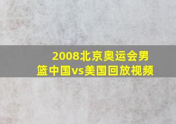 2008北京奥运会男篮中国vs美国回放视频