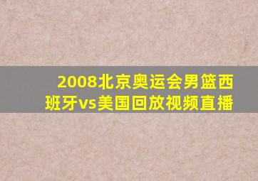 2008北京奥运会男篮西班牙vs美国回放视频直播