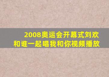 2008奥运会开幕式刘欢和谁一起唱我和你视频播放