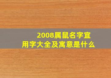 2008属鼠名字宜用字大全及寓意是什么