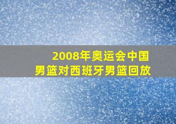 2008年奥运会中国男篮对西班牙男篮回放