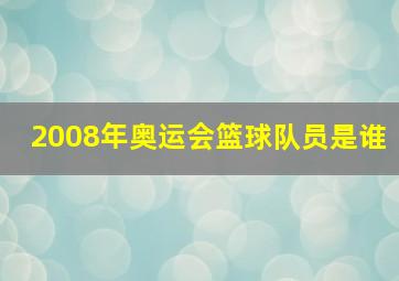 2008年奥运会篮球队员是谁