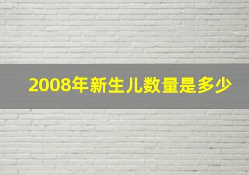 2008年新生儿数量是多少