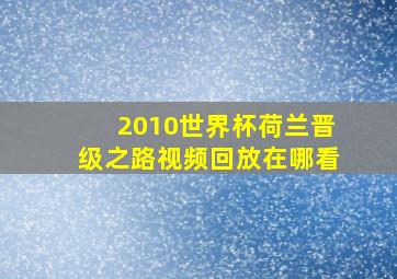 2010世界杯荷兰晋级之路视频回放在哪看