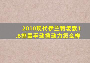 2010现代伊兰特老款1.6排量手动挡动力怎么样