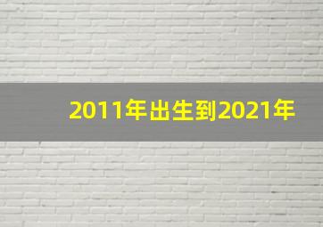 2011年出生到2021年