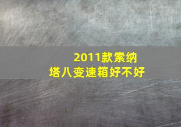 2011款索纳塔八变速箱好不好