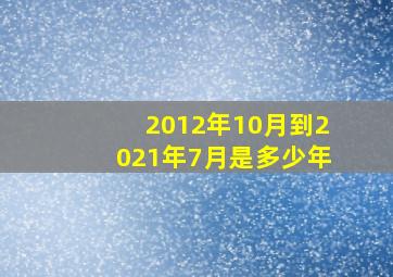 2012年10月到2021年7月是多少年