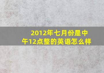 2012年七月份是中午12点整的英语怎么样