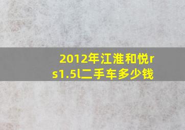 2012年江淮和悦rs1.5l二手车多少钱