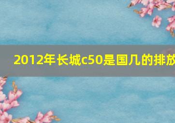 2012年长城c50是国几的排放