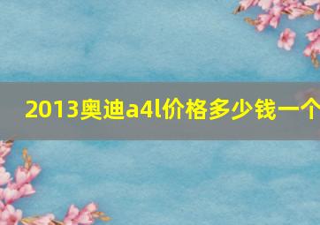 2013奥迪a4l价格多少钱一个