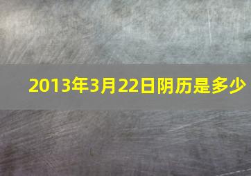 2013年3月22日阴历是多少