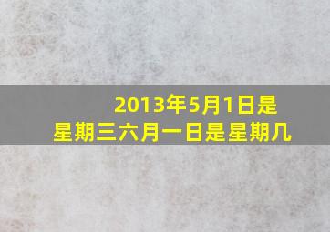 2013年5月1日是星期三六月一日是星期几