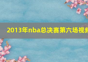 2013年nba总决赛第六场视频