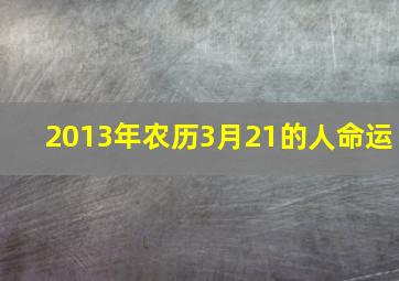 2013年农历3月21的人命运