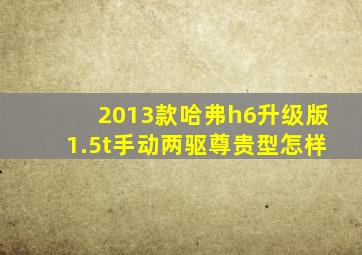 2013款哈弗h6升级版1.5t手动两驱尊贵型怎样