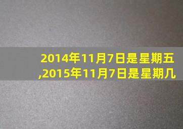 2014年11月7日是星期五,2015年11月7日是星期几