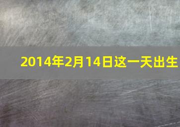 2014年2月14日这一天出生