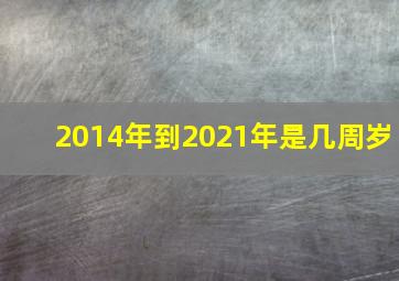 2014年到2021年是几周岁