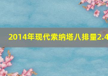 2014年现代索纳塔八排量2.4