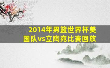 2014年男篮世界杯美国队vs立陶宛比赛回放