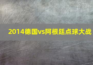 2014德国vs阿根廷点球大战