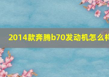 2014款奔腾b70发动机怎么样