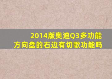 2014版奥迪Q3多功能方向盘的右边有切歌功能吗