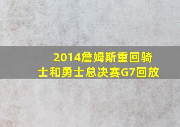 2014詹姆斯重回骑士和勇士总决赛G7回放