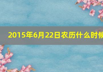 2015年6月22日农历什么时候