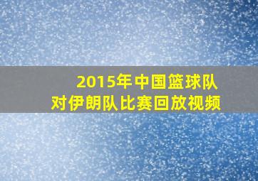 2015年中国篮球队对伊朗队比赛回放视频