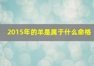 2015年的羊是属于什么命格