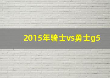 2015年骑士vs勇士g5