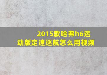 2015款哈弗h6运动版定速巡航怎么用视频