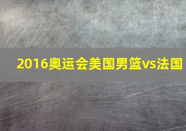 2016奥运会美国男篮vs法国