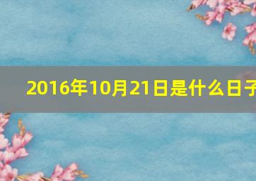 2016年10月21日是什么日子