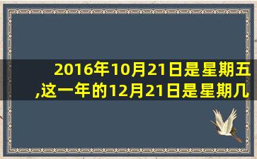 2016年10月21日是星期五,这一年的12月21日是星期几